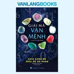 Giải Mã Vận Mệnh - Chìa Khóa Để Hiểu Rõ Số Phận - Vanlangbooks