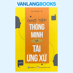 Giao Tiếp Thông Minh Và Tài Ứng Xử (Tái Bản 2023)