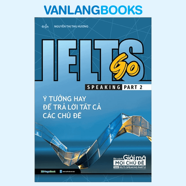 Ielts Go - Speaking Part 2 - Ý Tưởng Hay Để Trả Lời Tất Cả Các Câu Hỏi