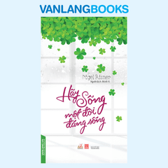 Hãy Sống Một Đời Đáng Sống - Vanlangbooks