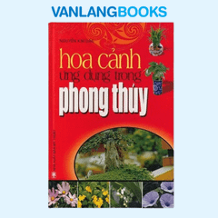 Hoa Cảnh Ứng Dụng Trong Phong Thủy - Vanlangbooks
