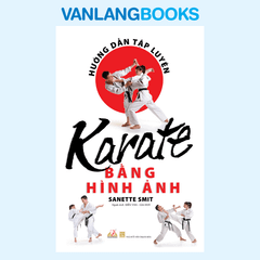 Hướng Dẫn Tập Luyện Karate Bằng Hình Ảnh - Vanlangbooks