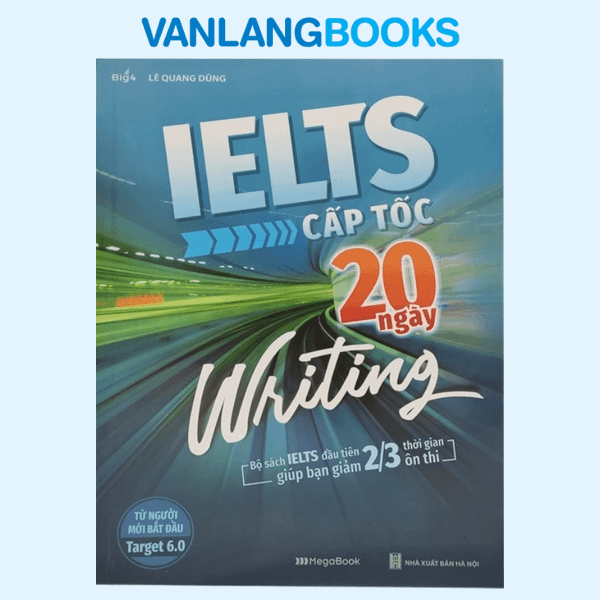 IELTS Cấp Tốc - 20 Ngày Writing - Bộ Sách IELTS Đầu Tiên Giúp Bạn Giảm 2/3 Thời Gian Ôn Thi