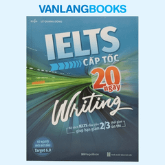 IELTS Cấp Tốc - 20 Ngày Writing - Bộ Sách IELTS Đầu Tiên Giúp Bạn Giảm 2/3 Thời Gian Ôn Thi