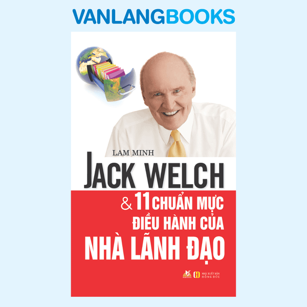 Jack Welch Và 11 Chuẩn Mực Điều Hành Của Nhà Lãnh Đạo - Vanlangbooks