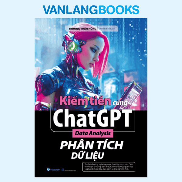 Kiếm tiền cùng ChatGPT - Data Analysis - Phân Tích Dữ Liệu - Vanlangbooks