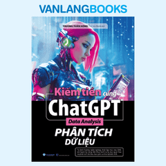 Kiếm tiền cùng ChatGPT - Data Analysis - Phân Tích Dữ Liệu - Vanlangbooks