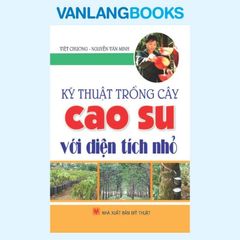 Kỹ Thuật Trồng Cây Cao Su Với Diện Tích Nhỏ - Vanlangbooks