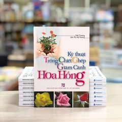 Kỹ Thuật Trồng - Chiết - Ghép - Giâm Cành Hoa Hồng - Vanlangbooks