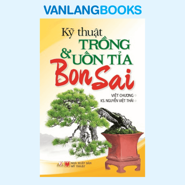 Kỹ Thuật Trồng & Uốn Tỉa Bonsai - Vanlangbooks