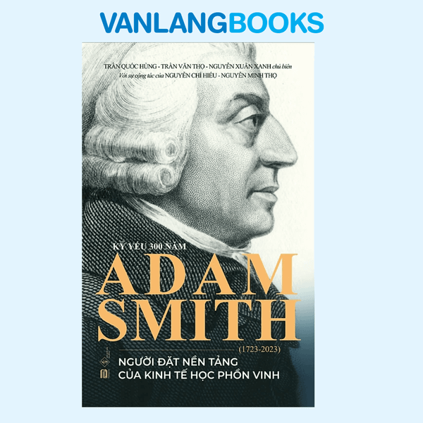 Kỷ Yếu 300 Năm Adam Smith - Người Đặt Nền Tảng Của Kinh Tế học Phồn Vinh