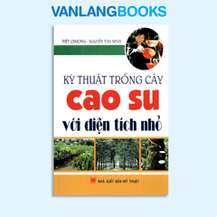 Kỹ Thuật Trồng Cây Cao Su Với Diện Tích Nhỏ - Vanlangbooks
