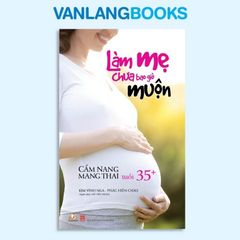 Làm Mẹ Chưa Bao Giờ Muộn - Vanlangbooks