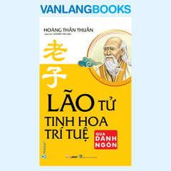 Lão Tử - Tinh Hoa Trí Tuệ Qua Danh Ngôn (Tái bản 2021) - Vanlangbooks