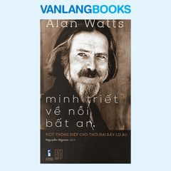Minh Triết Về Nỗi Bất An - Một Thông Điệp Cho Thời Đại Đầy Lo Âu - (Tái Bản 2023)