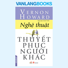 Nghệ Thuật Thuyết Phục Người Khác - Vanlangbooks