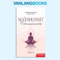 Ngồi Như Phật - Cẩm Nang Bỏ Túi Về Thiền - Vanlangbooks