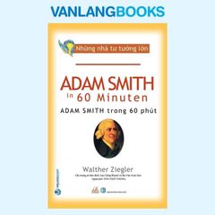 Những Nhà Tư Tưởng Lớn - Adam Smith Trong 60 Phút - Vanlangbooks