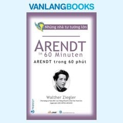Những Nhà Tư Tưởng Lớn: Arendt Trong 60 Phút - Vanlangbooks