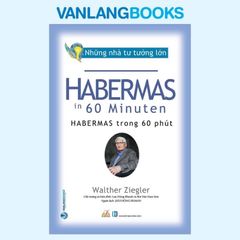 Những Nhà Tư Tưởng Lớn - Habermas Trong 60 Phút - Vanlangbooks