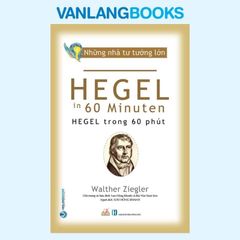 Những Nhà Tư Tưởng Lớn - Hegel Trong 60 Phút - Vanlangbooks