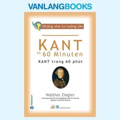 Những Nhà Tư Tưởng Lớn - Kant Trong 60 Phút - Vanlangbooks