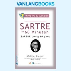 Những Nhà Tư Tưởng Lớn - Sartre Trong 60 Phút - Vanlangbooks