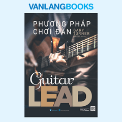 Phương Pháp Chơi Đàn Guitar Lead (Tái Bản 2025) - Vanlangbooks