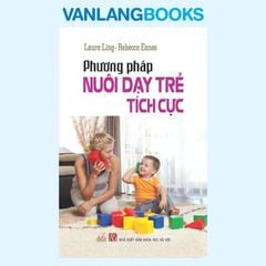 Phương Pháp Nuôi Dạy Trẻ Tích Cực - Vanlangbooks