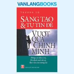 Sáng Tạo Và Tự Tin Để Vượt Qua Chính Mình - Vanlangbooks