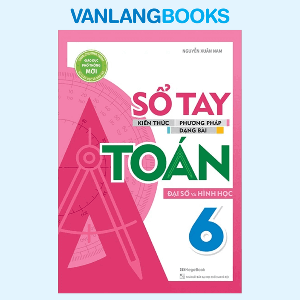 Sổ Tay Kiến Thức - Phương Pháp - Dạng Bài Đại Số Và Hình Học Toán 6