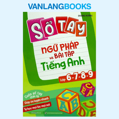 Sổ Tay Ngữ Pháp Và Bài Tập Tiếng Anh Lớp 6-7-8-9