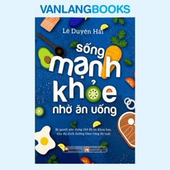 Sống Mạnh Khỏe Nhờ Ăn Uống - (Tái Bản 2025)