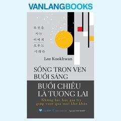 Sống Trọn Vẹn Buổi Sáng Buổi Chiều Là Tương Lai - Vanlangbooks
