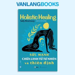 Sức Mạnh Chữa Lành Từ Tự Nhiên Và Thiền Định - Vanlangbooks