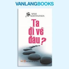 Ta Đi Về Đâu? - Vanlangbooks