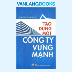 Tạo Dựng Một Công Ty Vững Mạnh - Vanlangbooks