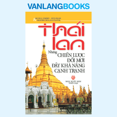 Thái Lan - Những Chiến Lược Đổi Mới Đầy Khả Năng Cạnh Tranh - Vanlangbooks