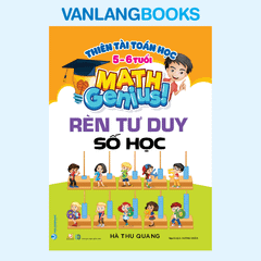 Thiên Tài Toán Học (5 - 6 Tuổi) - Rèn Tư Duy Số Học - Vanlangbooks