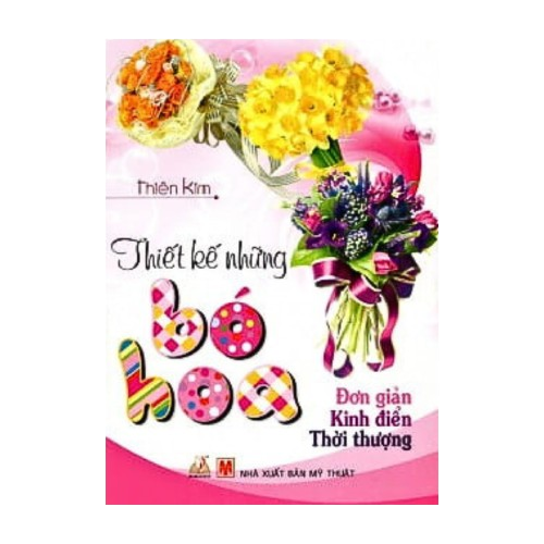 Thiết Kế Những Bó Hoa – Đơn Giản, Kinh Điển, Thời Thượng - Vanlangbooks
