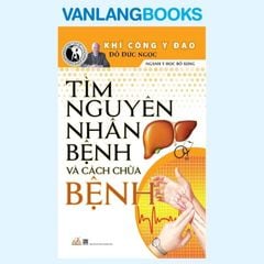 Tìm Nguyên Nhân Bệnh Và Cách Chữa Bệnh - Vanlangbooks