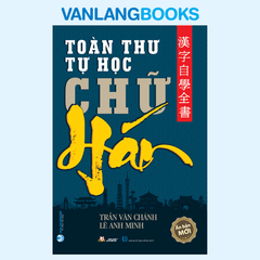 Toàn Thư Tự Học Chữ Hán (Tái Bản 2022) - Vanlangbooks