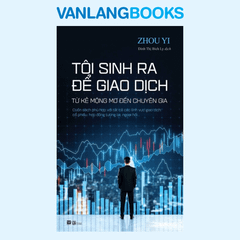 Tôi Sinh Ra Để Giao Dịch - Từ Kẻ Mộng Mơ Đến Chuyên Gia