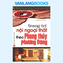 Trang Trí Nội Ngoại Thất Theo Phong Thủy Phương Đông - Vanlangbooks