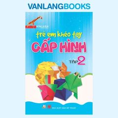 Trẻ Em Khéo Tay Gấp Hình - Tập 2 - Vanlangbooks