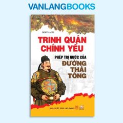 Trinh Quán Chính Yếu - Phép Trị Nước Của Đường Thái Tông - Vanlangbooks