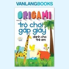 Origami - Trò Chơi Gấp Giấy Dành Cho Trẻ Em Tập 1 (Tái Bản 2023) - Vanlangbooks