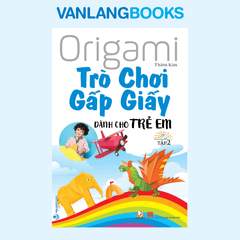 Trò Chơi Gấp Giấy Dành Cho Trẻ Em Tập 2 (Tái Bản 2021) - Vanlangbooks