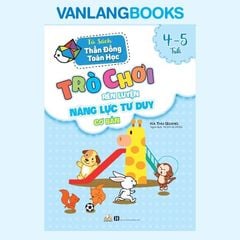 Trò Chơi Rèn Luyện Năng Lực Tư Duy Cơ Bản (4 -5 Tuổi) - Vanlangbooks
