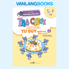 Trò Chơi Rèn Luyện Tư Duy Nâng Cao 2 (5 -7 Tuổi) - Vanlangbooks